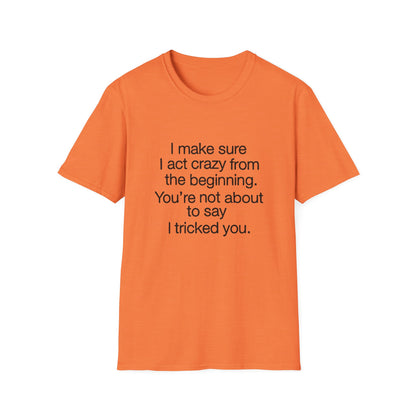 T-Shirt — “I make sure I act crazy from the beginning. You’re not about to say I tricked you.” Minimalist Quote Tee