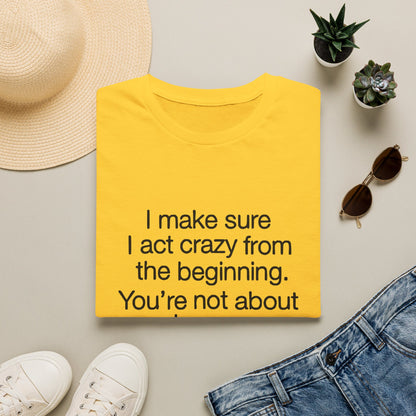 T-Shirt — “I make sure I act crazy from the beginning. You’re not about to say I tricked you.” Minimalist Quote Tee