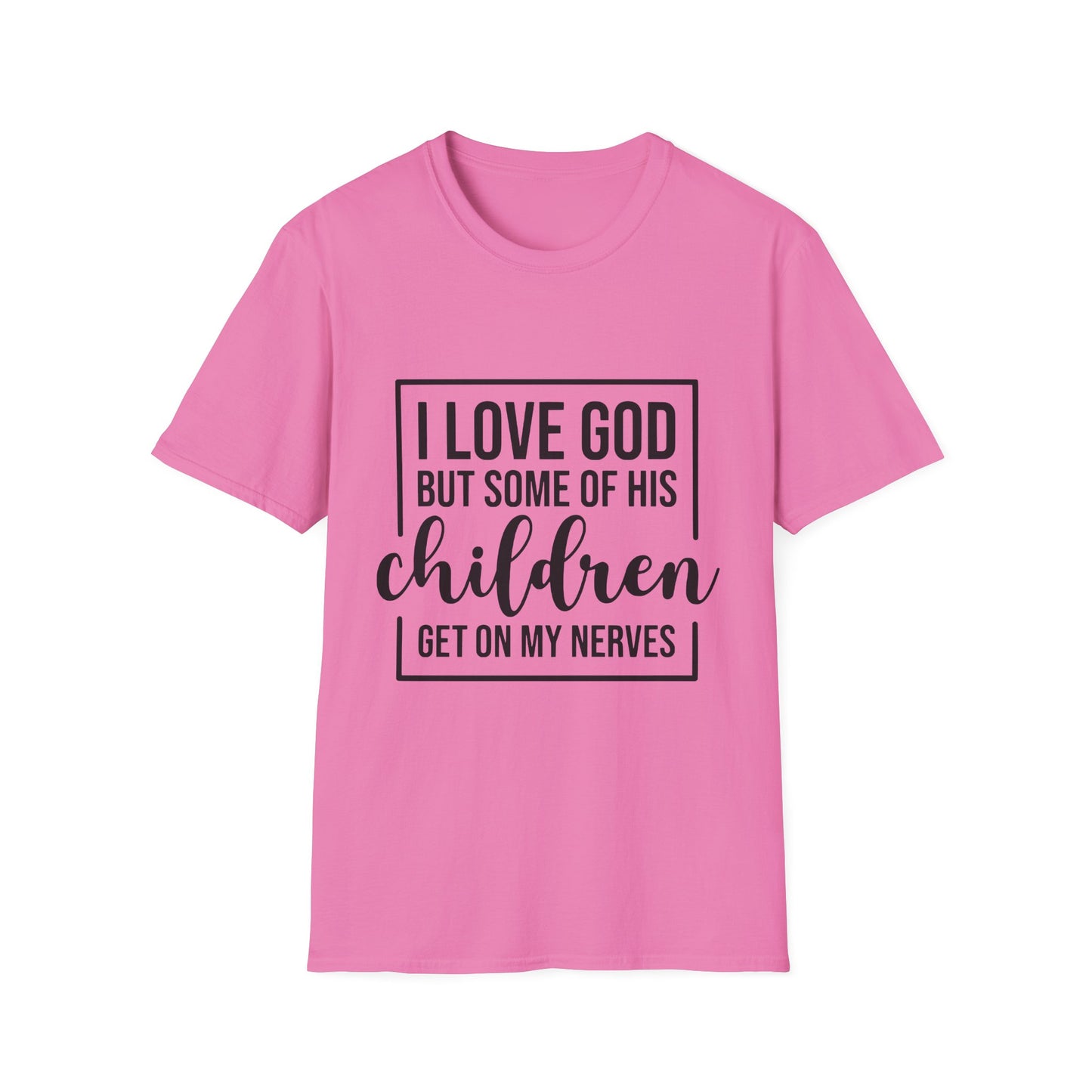 I Love God But Some Of His Children Get On My Nerves | T-Shirt