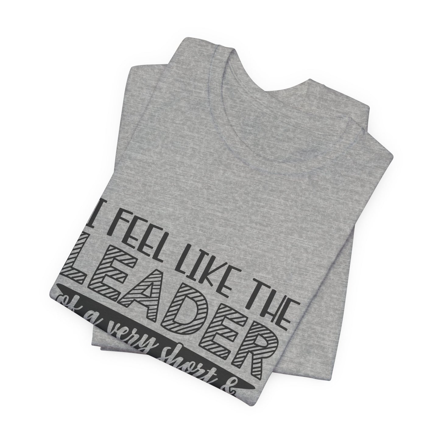 I Feel Like The Leader of a Very Short & Needy Gang T-Shirt | Funny Quote Tee
