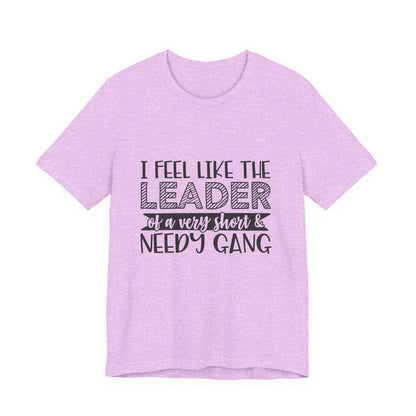I Feel Like The Leader of a Very Short & Needy Gang T-Shirt | Funny Quote Tee