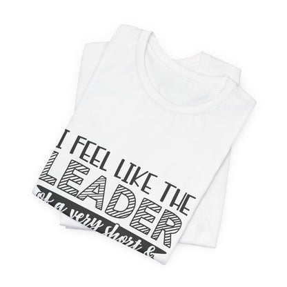 I Feel Like The Leader of a Very Short & Needy Gang T-Shirt | Funny Quote Tee