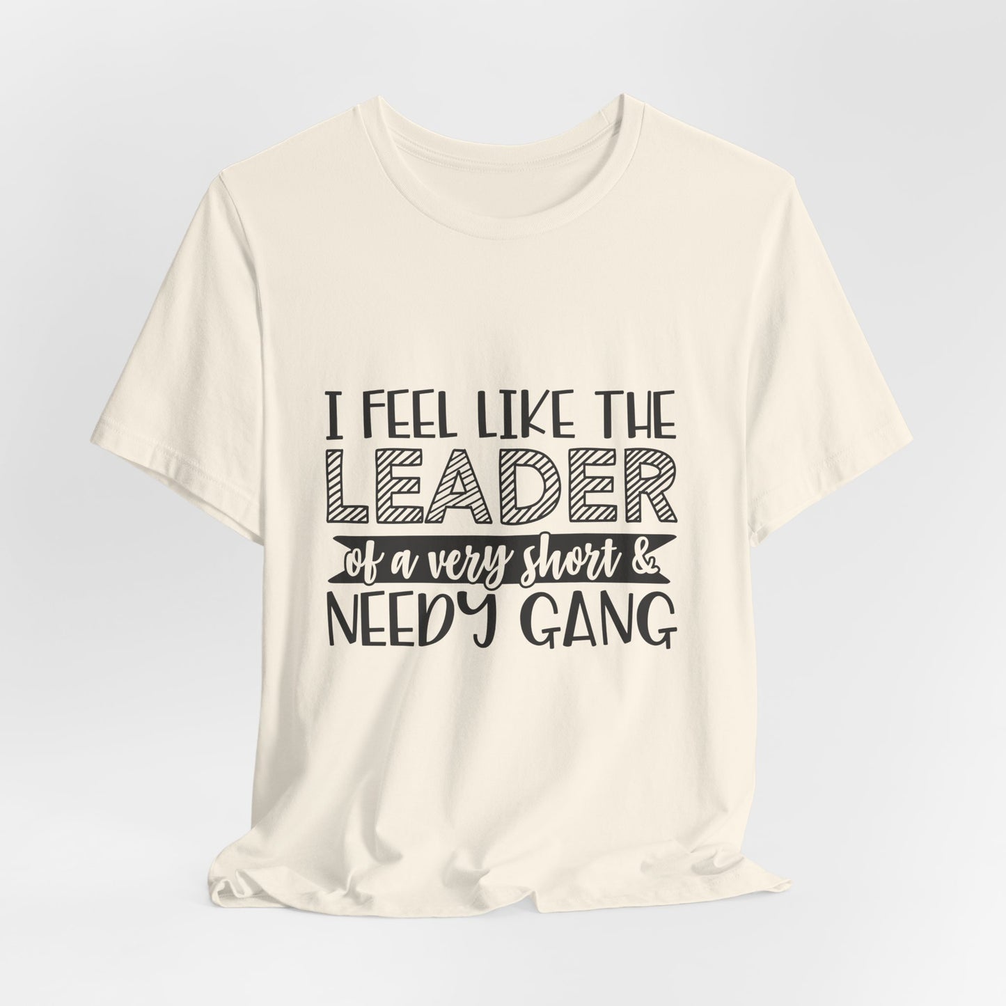 I Feel Like The Leader of a Very Short & Needy Gang T-Shirt | Funny Quote Tee