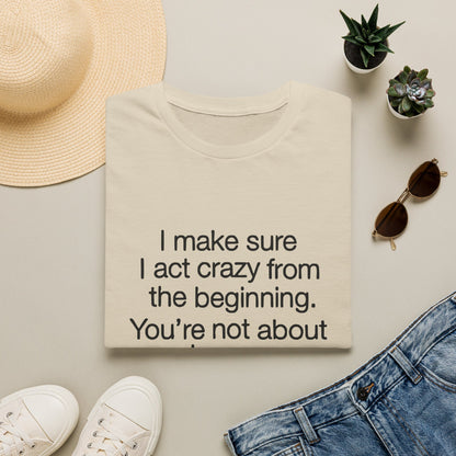 T-Shirt — “I make sure I act crazy from the beginning. You’re not about to say I tricked you.” Minimalist Quote Tee