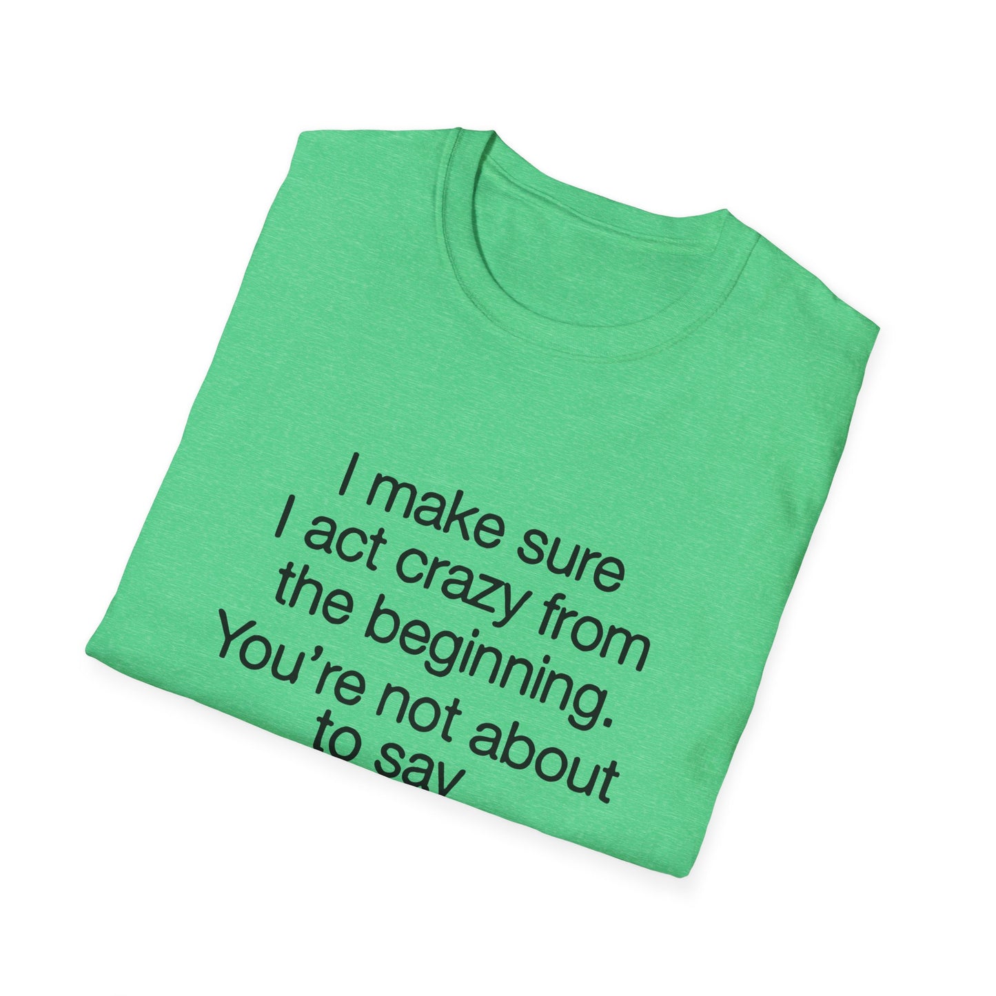 T-Shirt — “I make sure I act crazy from the beginning. You’re not about to say I tricked you.” Minimalist Quote Tee