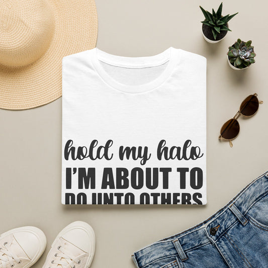 Hold My Halo I'm About To Do Unto Others As They Have Done Unto Me T-Shirt | Funny Quote Tee