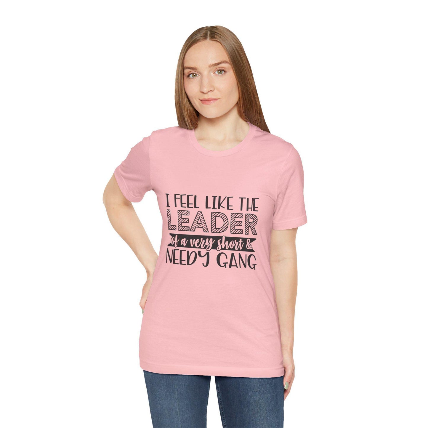 I Feel Like The Leader of a Very Short & Needy Gang T-Shirt | Funny Quote Tee