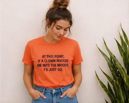 If a Clown Invited Me Into the Woods T-Shirt | Funny Quote Tee