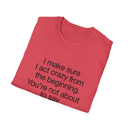 T-Shirt — “I make sure I act crazy from the beginning. You’re not about to say I tricked you.” Minimalist Quote Tee