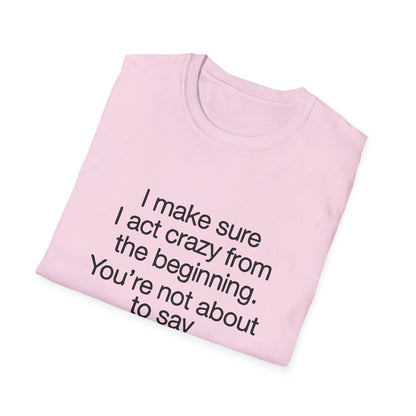 T-Shirt — “I make sure I act crazy from the beginning. You’re not about to say I tricked you.” Minimalist Quote Tee
