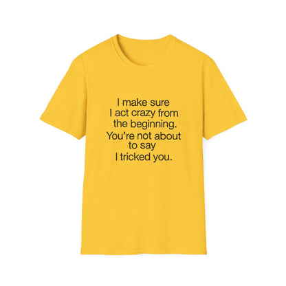 T-Shirt — “I make sure I act crazy from the beginning. You’re not about to say I tricked you.” Minimalist Quote Tee