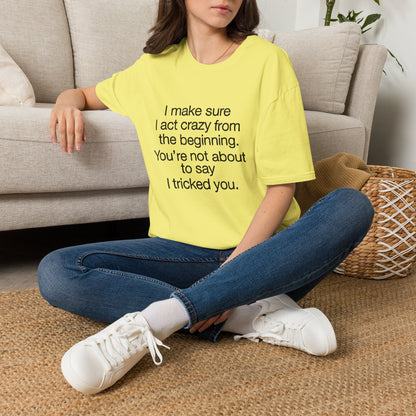 T-Shirt — “I make sure I act crazy from the beginning. You’re not about to say I tricked you.” Minimalist Quote Tee