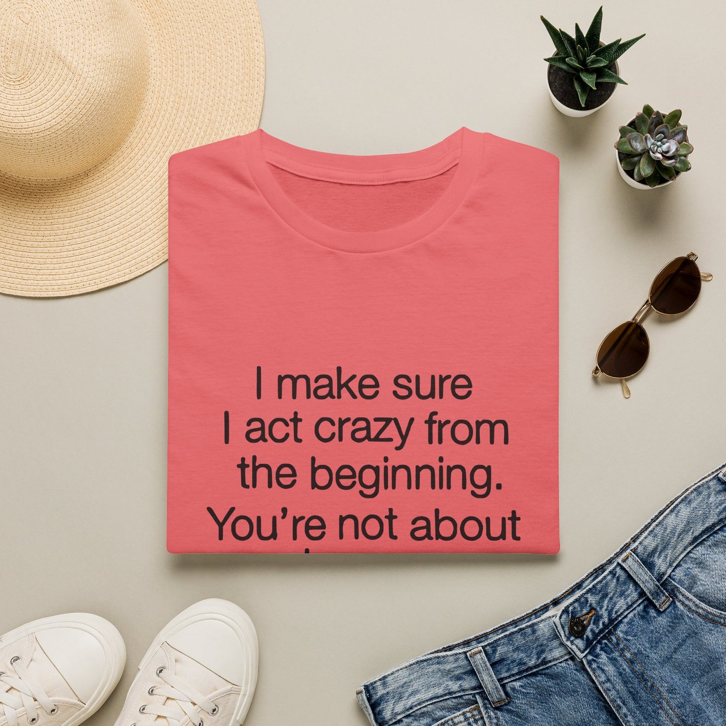 T-Shirt — “I make sure I act crazy from the beginning. You’re not about to say I tricked you.” Minimalist Quote Tee