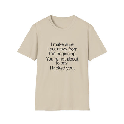 T-Shirt — “I make sure I act crazy from the beginning. You’re not about to say I tricked you.” Minimalist Quote Tee
