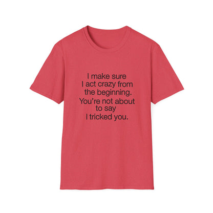 T-Shirt — “I make sure I act crazy from the beginning. You’re not about to say I tricked you.” Minimalist Quote Tee