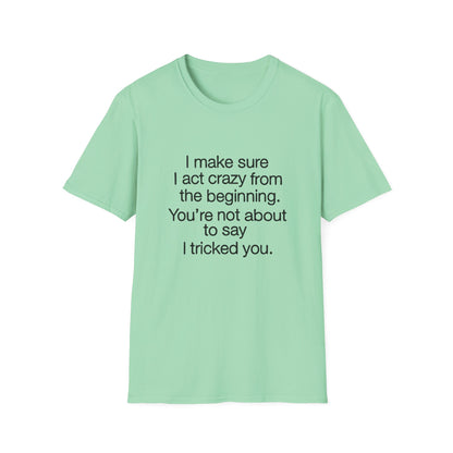 T-Shirt — “I make sure I act crazy from the beginning. You’re not about to say I tricked you.” Minimalist Quote Tee