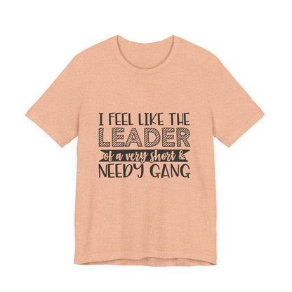 I Feel Like The Leader of a Very Short & Needy Gang T-Shirt | Funny Quote Tee