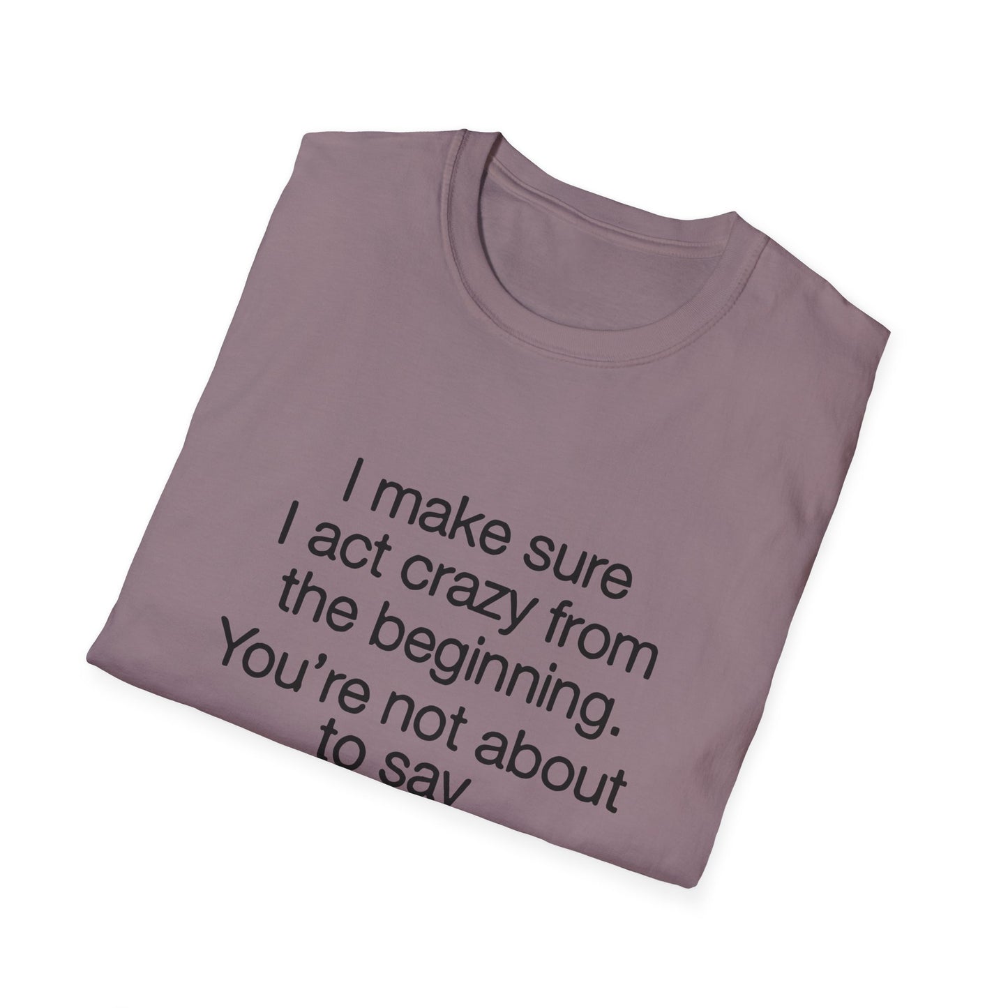 T-Shirt — “I make sure I act crazy from the beginning. You’re not about to say I tricked you.” Minimalist Quote Tee