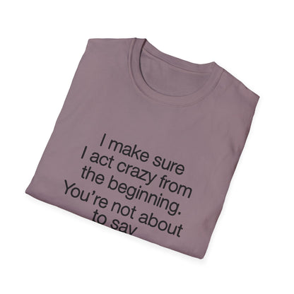 T-Shirt — “I make sure I act crazy from the beginning. You’re not about to say I tricked you.” Minimalist Quote Tee