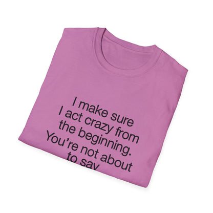 T-Shirt — “I make sure I act crazy from the beginning. You’re not about to say I tricked you.” Minimalist Quote Tee