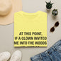 If a Clown Invited Me Into the Woods T-Shirt | Funny Quote Tee
