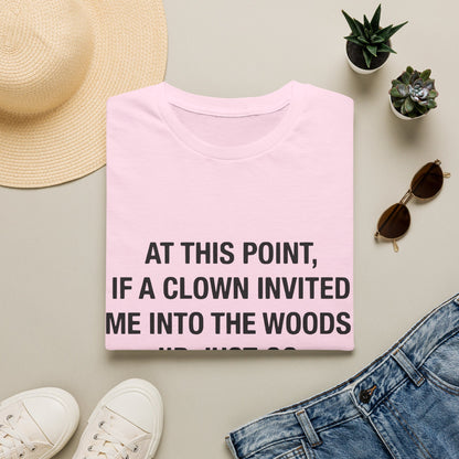 If a Clown Invited Me Into the Woods T-Shirt | Funny Quote Tee