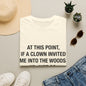 If a Clown Invited Me Into the Woods T-Shirt | Funny Quote Tee