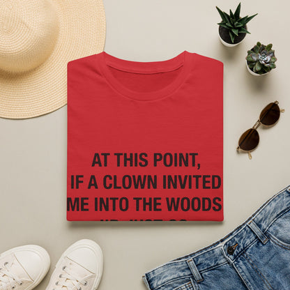 If a Clown Invited Me Into the Woods T-Shirt | Funny Quote Tee
