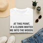 If a Clown Invited Me Into the Woods T-Shirt | Funny Quote Tee