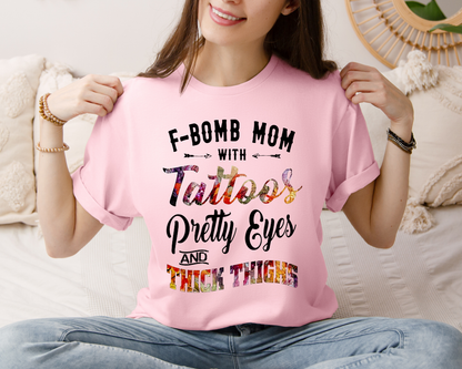 F-Bomb Mom with Tattoos Pretty Eyes and Thick Thighs; T-Shirt