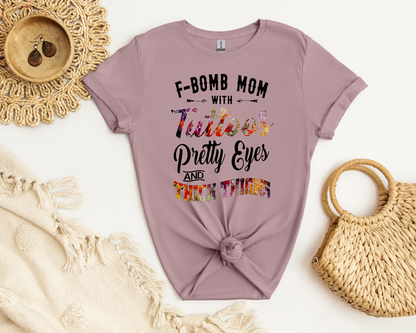 F-Bomb Mom with Tattoos Pretty Eyes and Thick Thighs; T-Shirt
