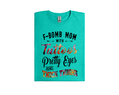 F-Bomb Mom with Tattoos Pretty Eyes and Thick Thighs; T-Shirt