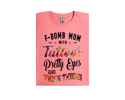 F-Bomb Mom with Tattoos Pretty Eyes and Thick Thighs; T-Shirt