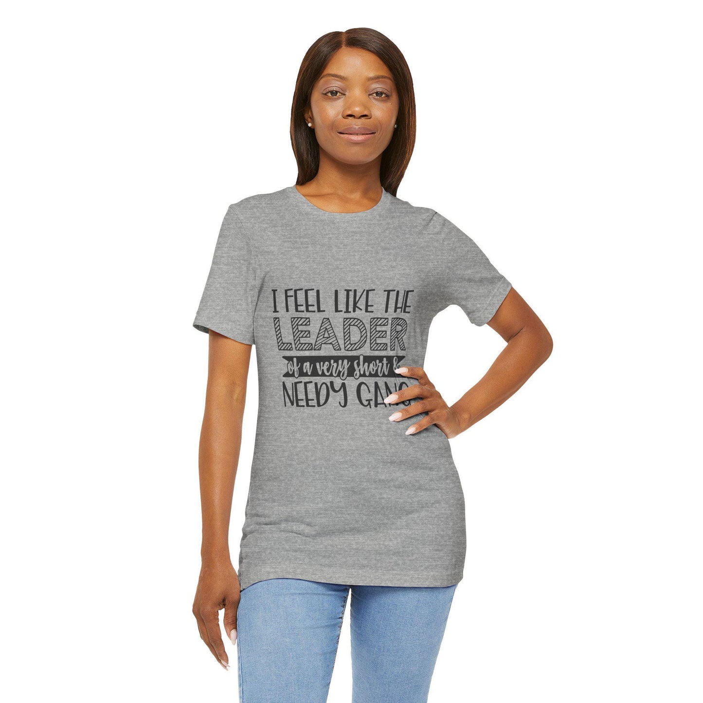 I Feel Like The Leader of a Very Short & Needy Gang T-Shirt | Funny Quote Tee