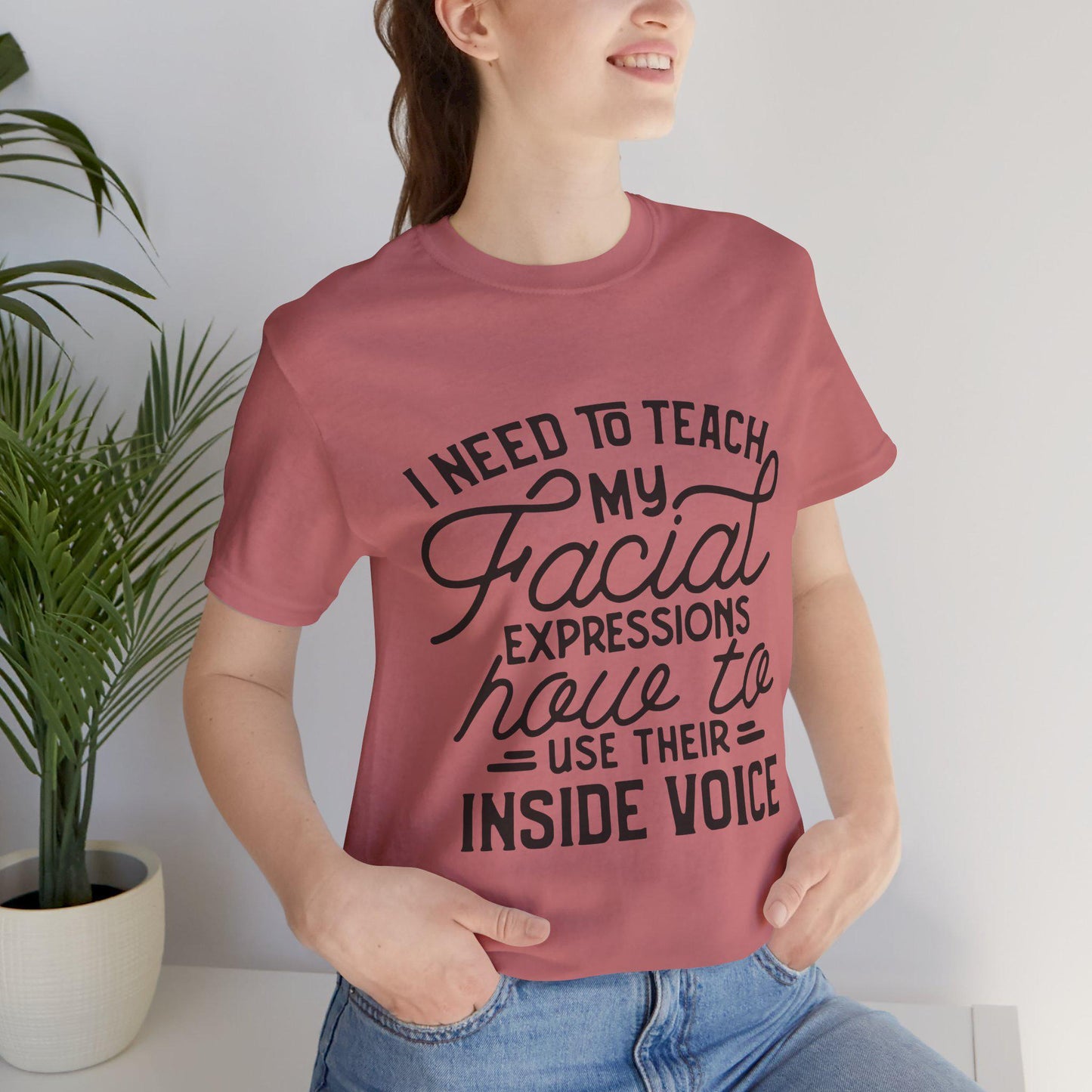 I Need to Teach My Facial Expressions Now to Use Their Inside Voice; T-Shirt
