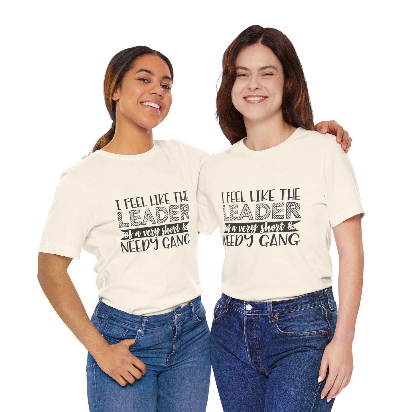 I Feel Like The Leader of a Very Short & Needy Gang T-Shirt | Funny Quote Tee
