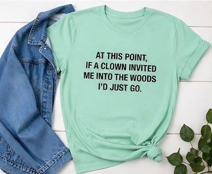 If a Clown Invited Me Into the Woods T-Shirt | Funny Quote Tee
