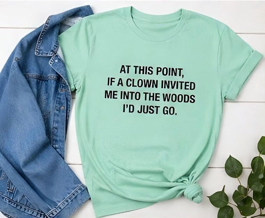 If a Clown Invited Me Into the Woods T-Shirt | Funny Quote Tee