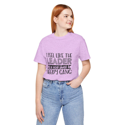 I Feel Like The Leader of a Very Short & Needy Gang T-Shirt | Funny Quote Tee