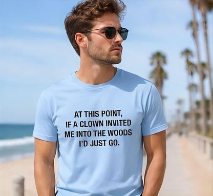 If a Clown Invited Me Into the Woods T-Shirt | Funny Quote Tee